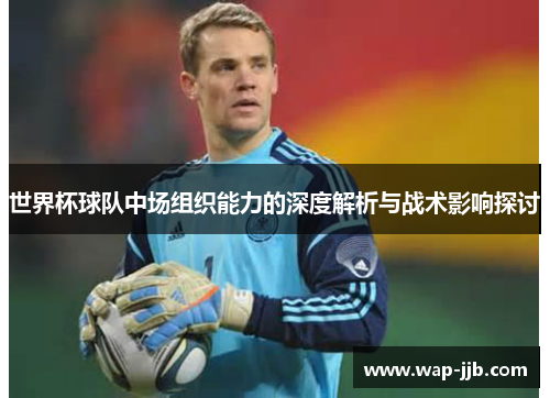 世界杯球队中场组织能力的深度解析与战术影响探讨