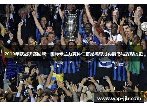 2010年欧冠决赛回顾：国际米兰力克拜仁慕尼黑夺冠再度书写辉煌历史