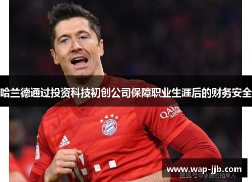 哈兰德通过投资科技初创公司保障职业生涯后的财务安全