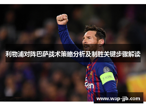 利物浦对阵巴萨战术策略分析及制胜关键步骤解读