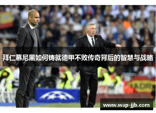 拜仁慕尼黑如何铸就德甲不败传奇背后的智慧与战略