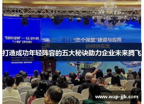 打造成功年轻阵容的五大秘诀助力企业未来腾飞