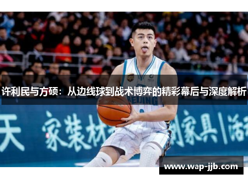 许利民与方硕：从边线球到战术博弈的精彩幕后与深度解析